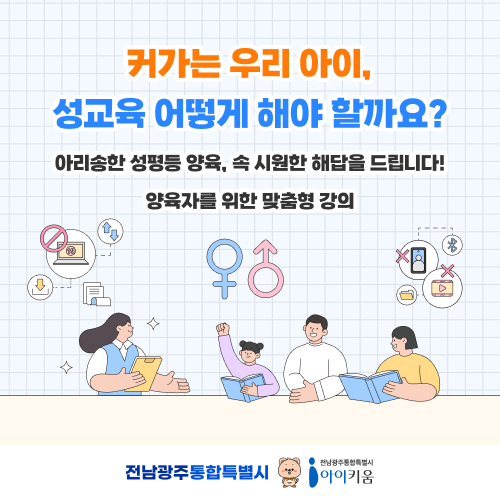 커가는 우리 아이,
성교육 어떻게 해야 할까요?
아리송한 성평등 양육, 속 시원한 해답을 드립니다!
양육자를 위한 맞춤형 강의
